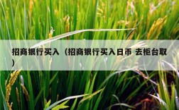 招商银行买入（招商银行买入日币 去柜台取）