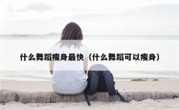 什么舞蹈瘦身最快（什么舞蹈可以瘦身）