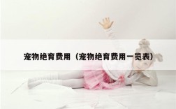 宠物绝育费用（宠物绝育费用一览表）