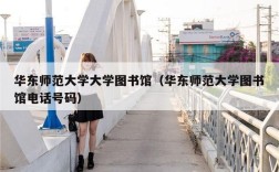 华东师范大学大学图书馆（华东师范大学图书馆电话号码）